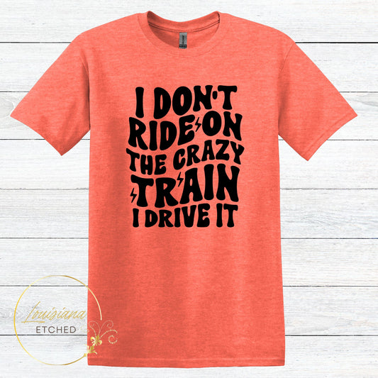 I Don't Ride on the Crazy Train I Drive It Humorous Funny Short Sleeve T-Shirt