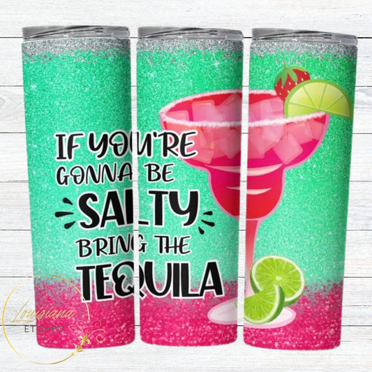 If You're Going to Be Salty Bring the Tequlia Sarcastic Funny Humorous Colorful 20oz Skinny Tumbler