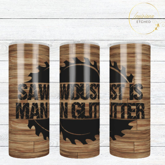 Sawdust is Man Glitter Wood Wooden Tools 20oz Skinny Tumbler